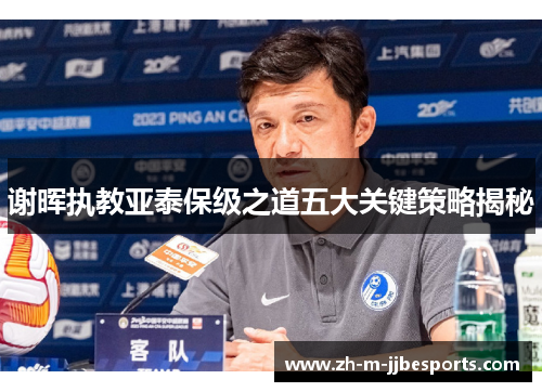 谢晖执教亚泰保级之道五大关键策略揭秘