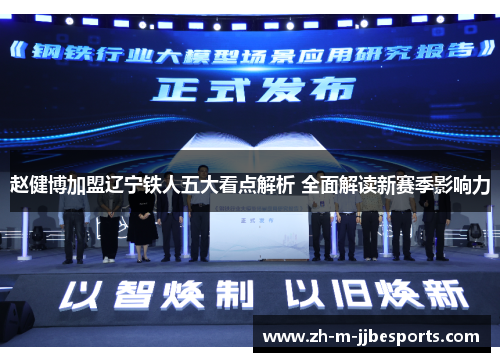 赵健博加盟辽宁铁人五大看点解析 全面解读新赛季影响力 赵健博加盟辽宁铁人五大看点解析 全面解读新赛季影响力