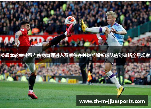 英超本轮关键看点伤病管理进入赛季争夺关键期解析球队应对策略全景观察