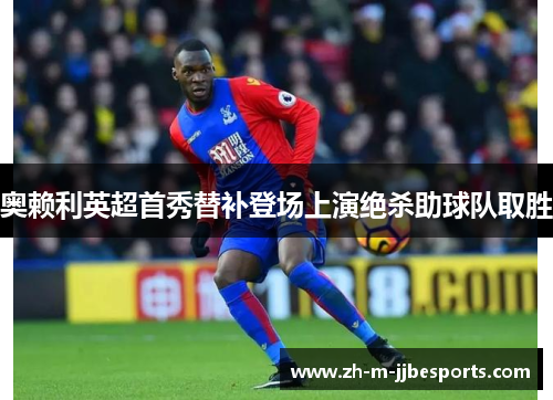 奥赖利英超首秀替补登场上演绝杀助球队取胜