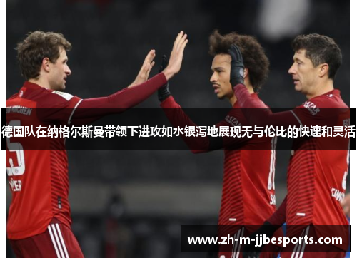 德国队在纳格尔斯曼带领下进攻如水银泻地展现无与伦比的快速和灵活