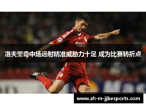 洛夫里奇中场远射精准威胁力十足 成为比赛转折点