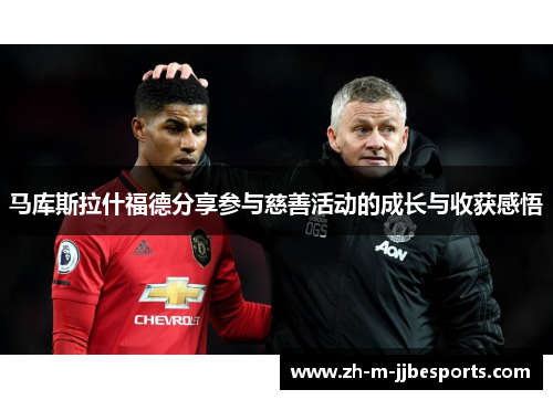 马库斯拉什福德分享参与慈善活动的成长与收获感悟