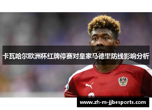 卡瓦哈尔欧洲杯红牌停赛对皇家马德里防线影响分析